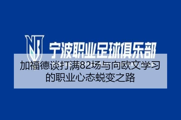 加福德谈打满82场与向欧文学习的职业心态蜕变之路